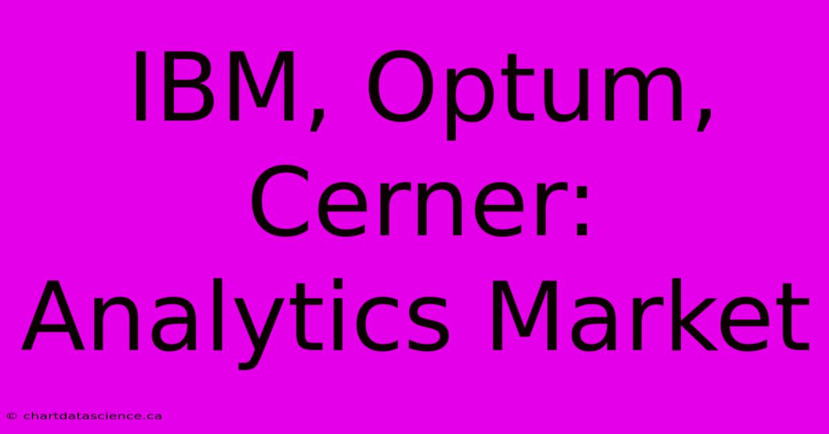 IBM, Optum, Cerner: Analytics Market