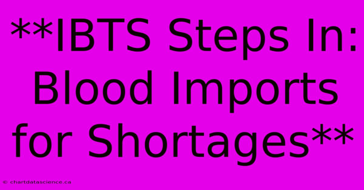 **IBTS Steps In: Blood Imports For Shortages**