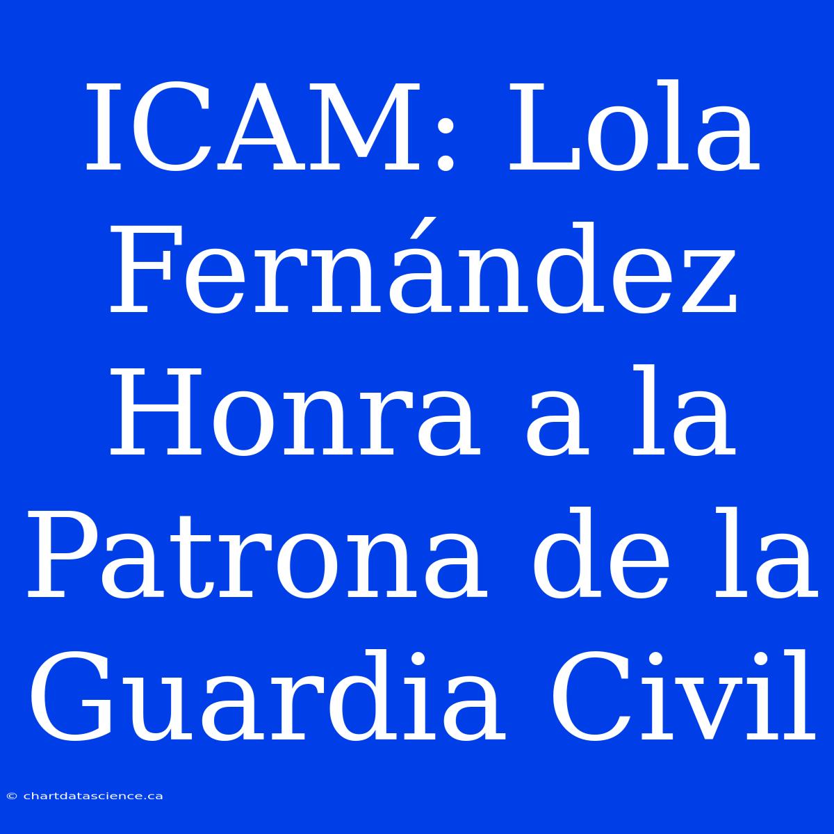 ICAM: Lola Fernández Honra A La Patrona De La Guardia Civil