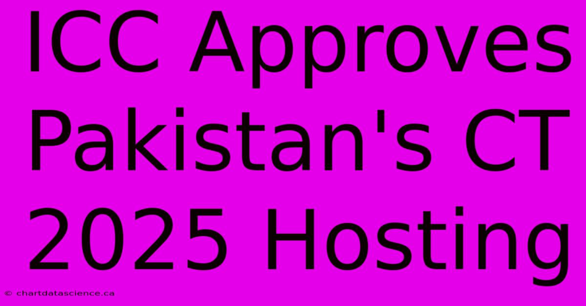 ICC Approves Pakistan's CT 2025 Hosting 