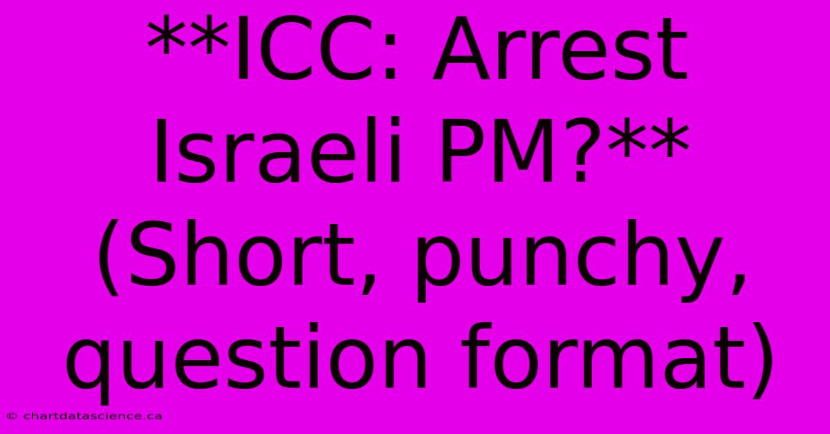 **ICC: Arrest Israeli PM?** (Short, Punchy, Question Format)