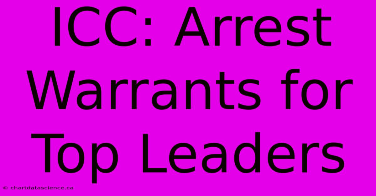 ICC: Arrest Warrants For Top Leaders