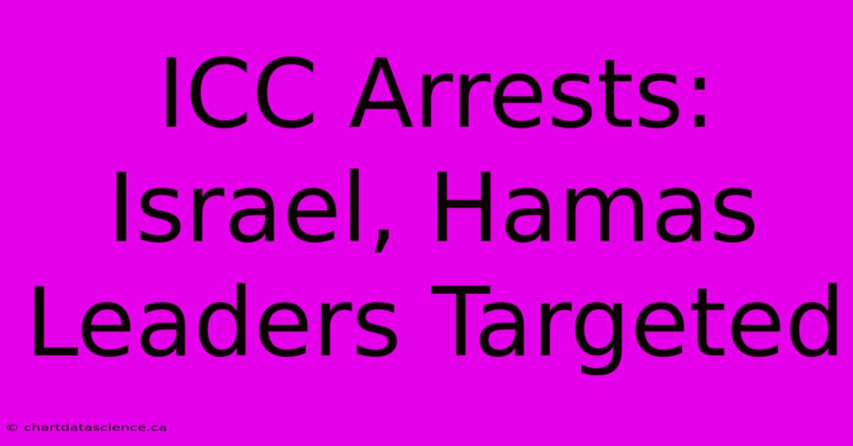 ICC Arrests: Israel, Hamas Leaders Targeted