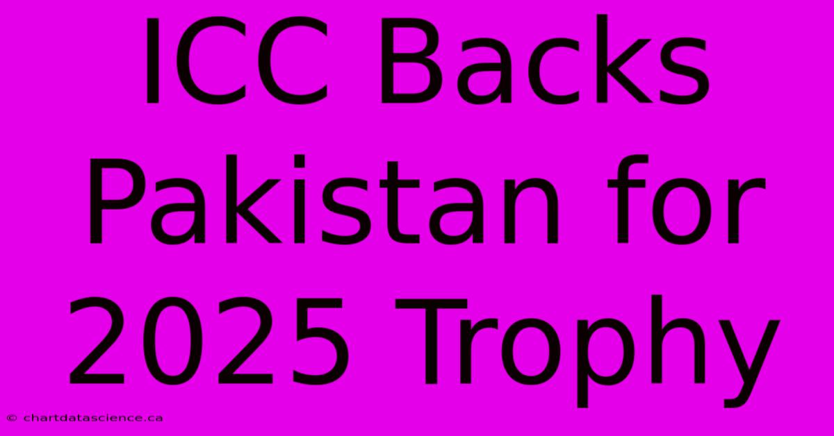 ICC Backs Pakistan For 2025 Trophy