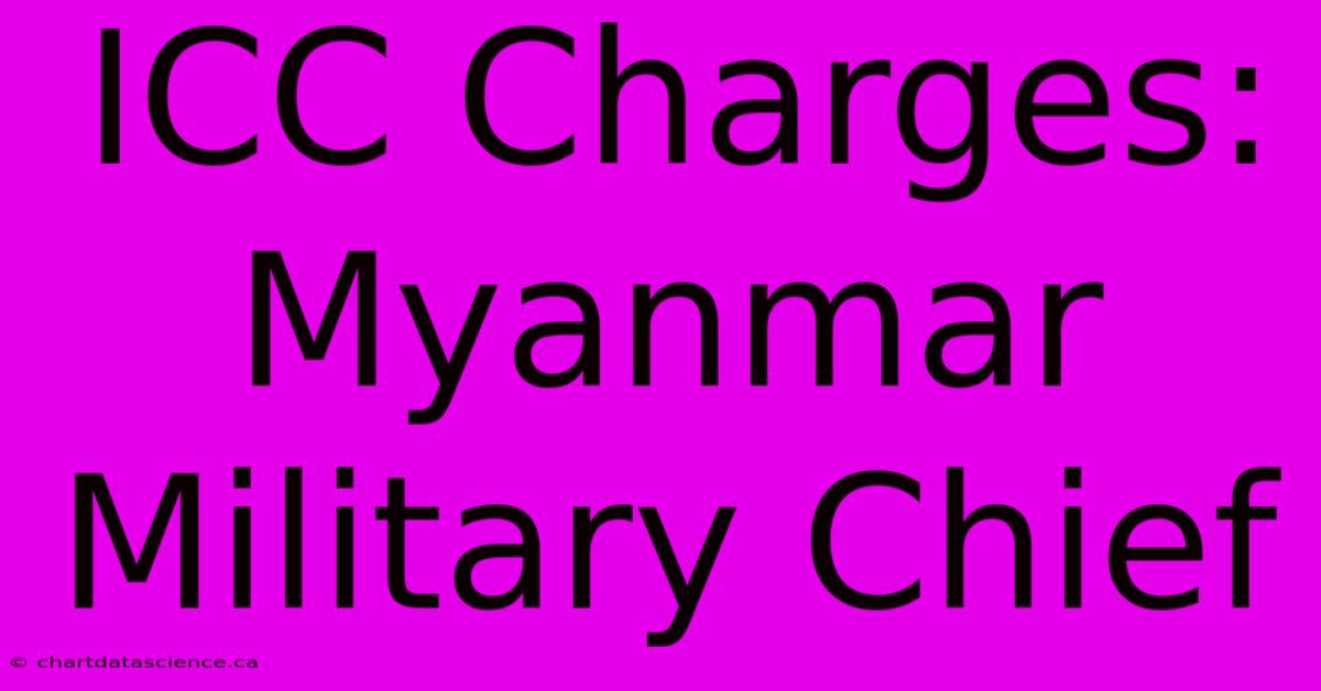 ICC Charges: Myanmar Military Chief