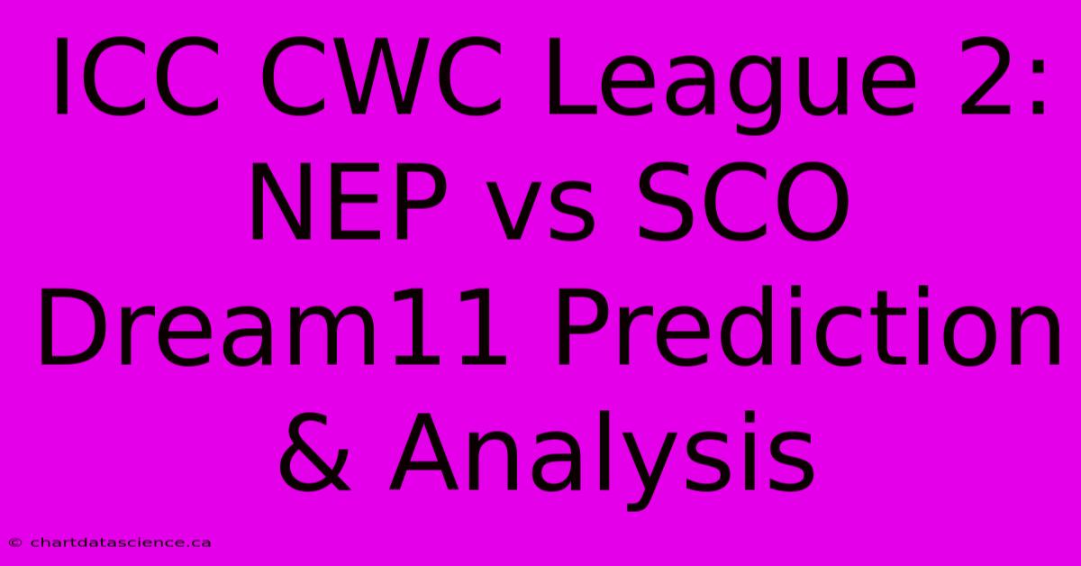 ICC CWC League 2: NEP Vs SCO Dream11 Prediction & Analysis