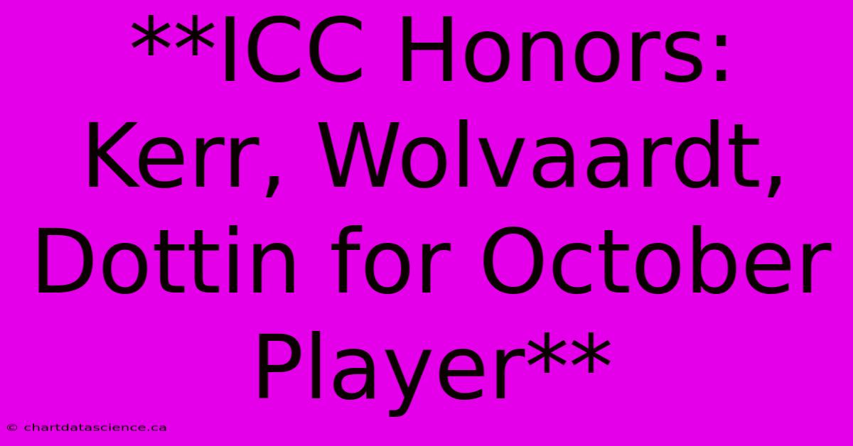 **ICC Honors: Kerr, Wolvaardt, Dottin For October Player**