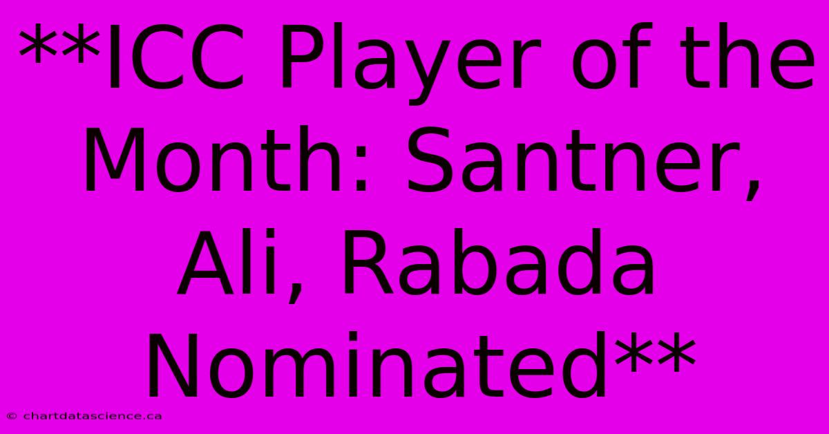 **ICC Player Of The Month: Santner, Ali, Rabada Nominated**