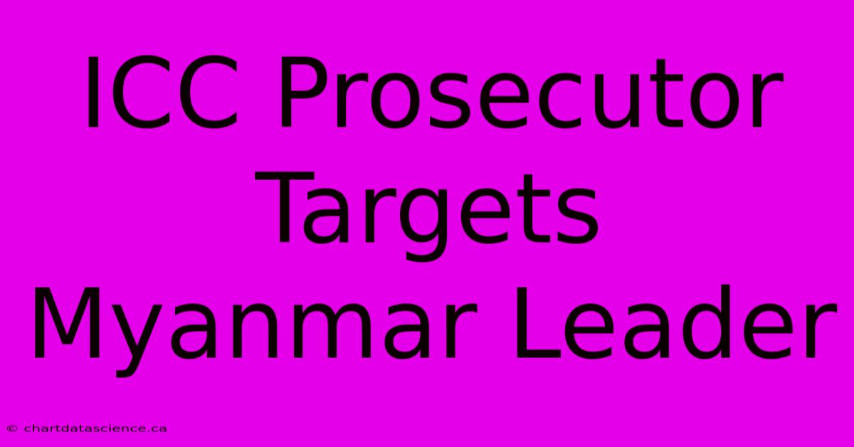 ICC Prosecutor Targets Myanmar Leader