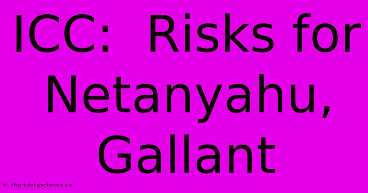 ICC:  Risks For Netanyahu, Gallant