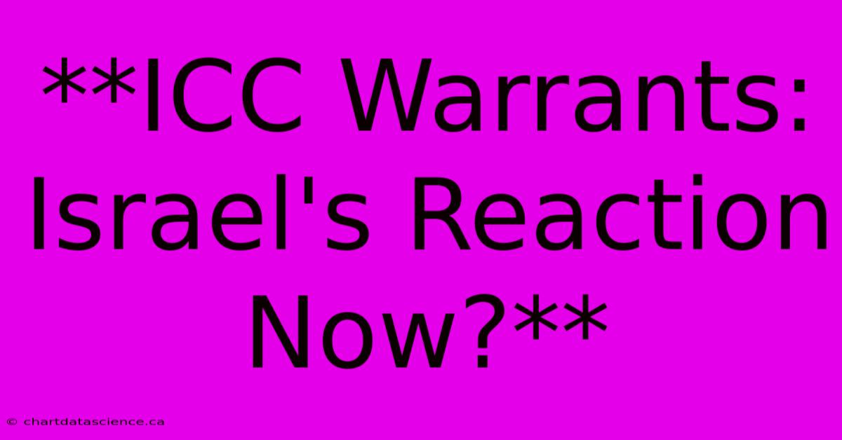 **ICC Warrants:  Israel's Reaction Now?**