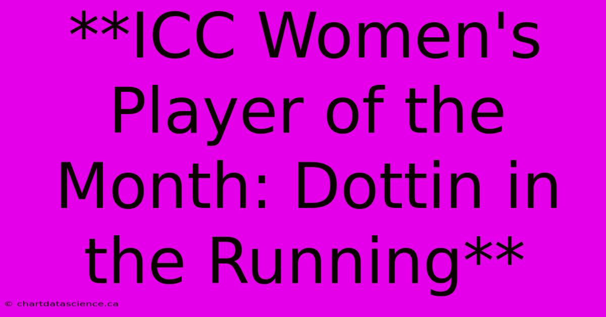 **ICC Women's Player Of The Month: Dottin In The Running** 