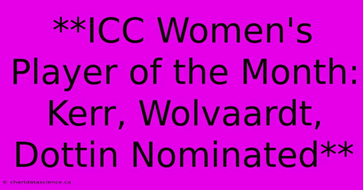 **ICC Women's Player Of The Month: Kerr, Wolvaardt, Dottin Nominated**