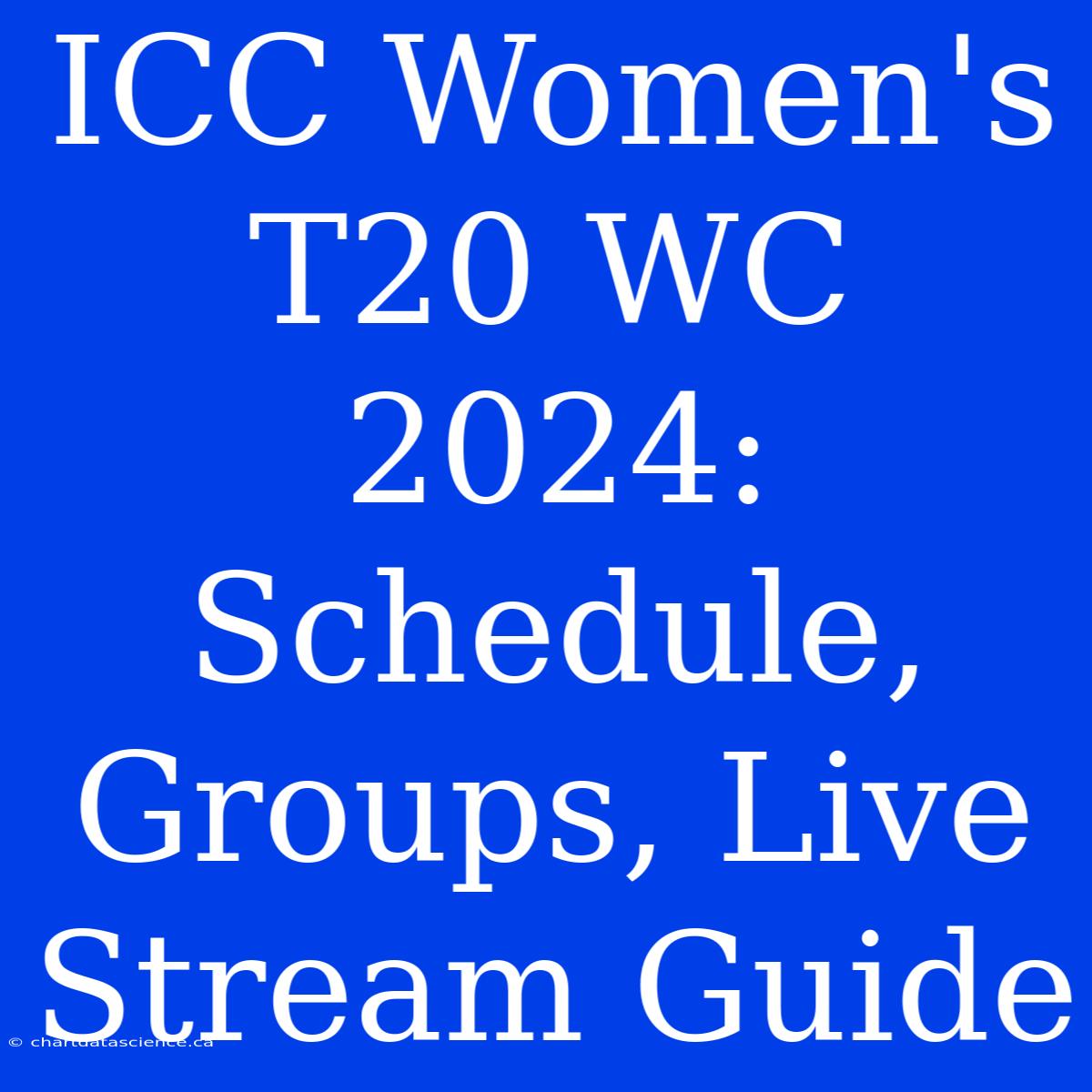 ICC Women's T20 WC 2024: Schedule, Groups, Live Stream Guide