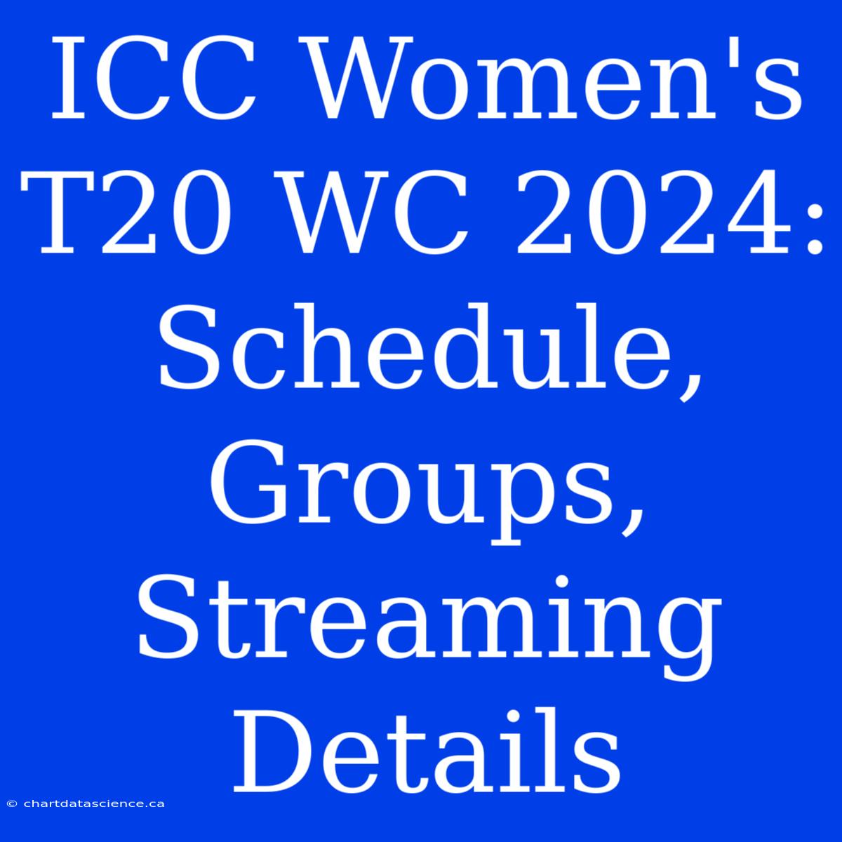 ICC Women's T20 WC 2024: Schedule, Groups, Streaming Details