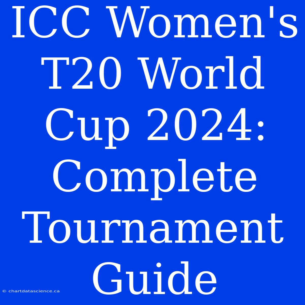 ICC Women's T20 World Cup 2024 Complete Tournament Guide