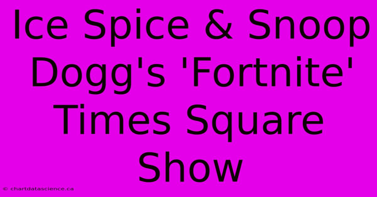 Ice Spice & Snoop Dogg's 'Fortnite' Times Square Show