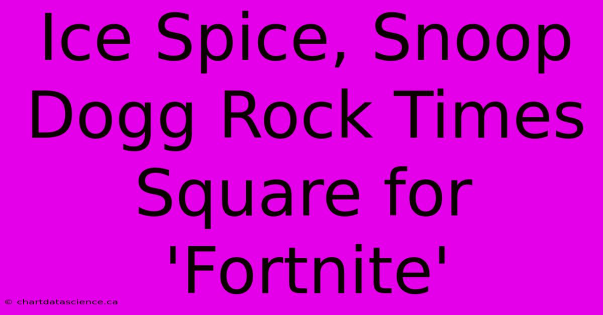 Ice Spice, Snoop Dogg Rock Times Square For 'Fortnite'