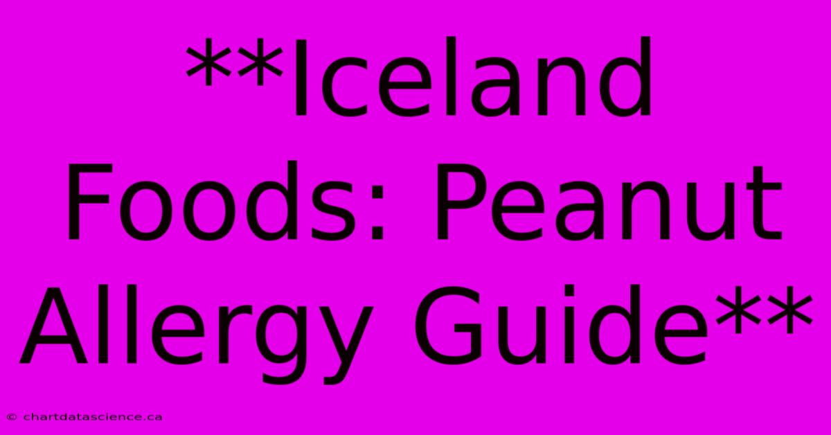 **Iceland Foods: Peanut Allergy Guide**