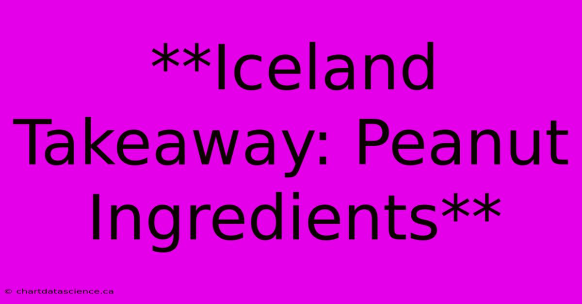 **Iceland Takeaway: Peanut Ingredients**