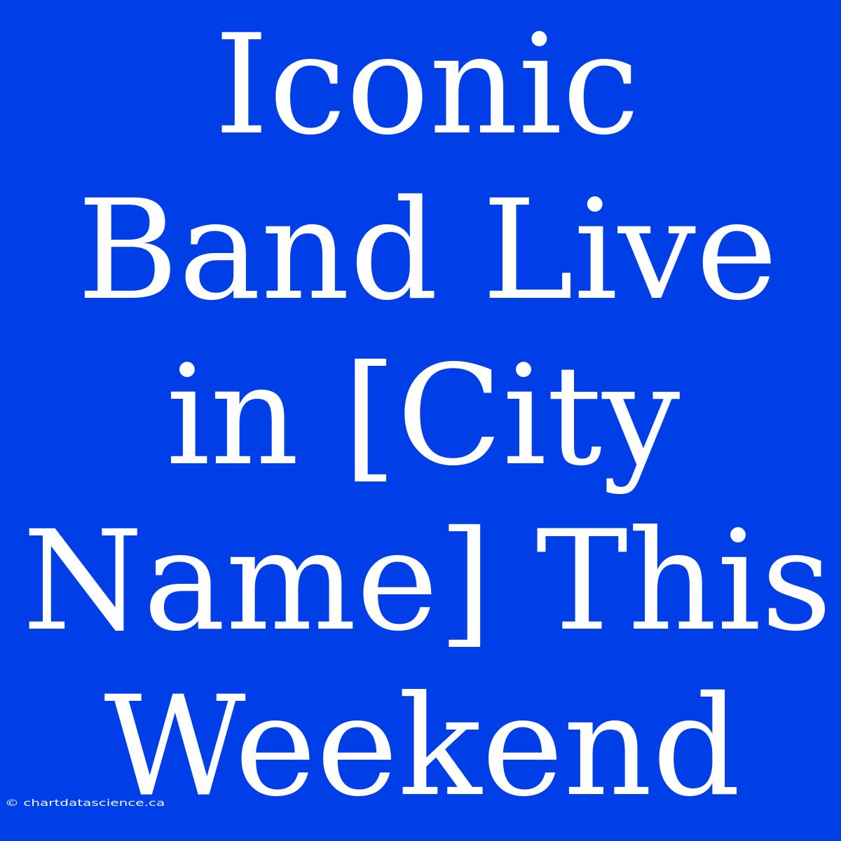 Iconic Band Live In [City Name] This Weekend