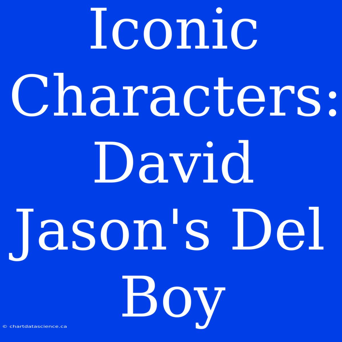 Iconic Characters: David Jason's Del Boy