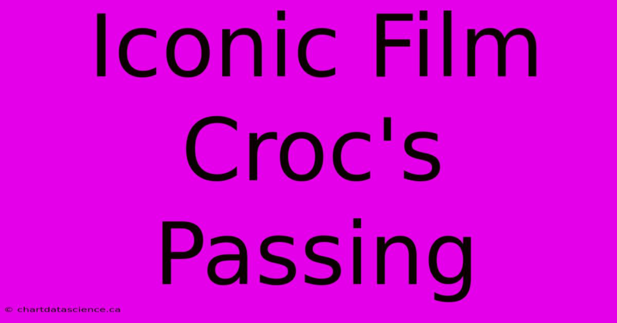 Iconic Film Croc's Passing