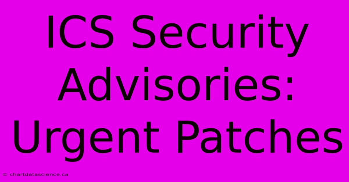 ICS Security Advisories: Urgent Patches