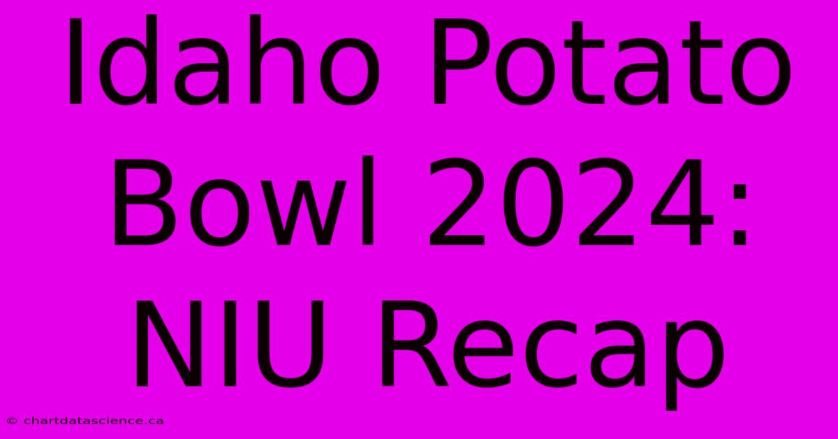 Idaho Potato Bowl 2024: NIU Recap