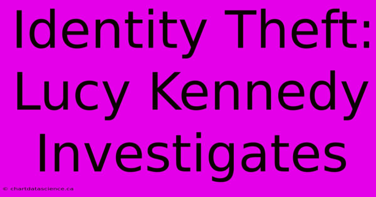 Identity Theft: Lucy Kennedy Investigates