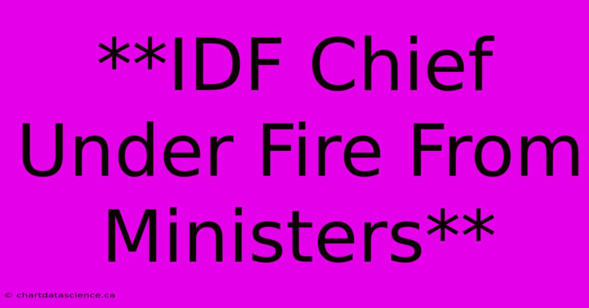 **IDF Chief Under Fire From Ministers**