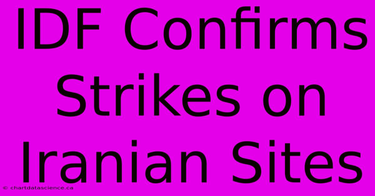 IDF Confirms Strikes On Iranian Sites