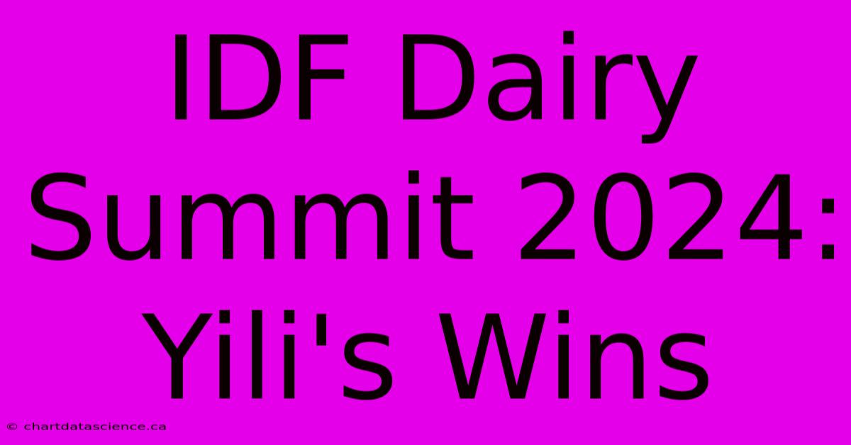 IDF Dairy Summit 2024: Yili's Wins