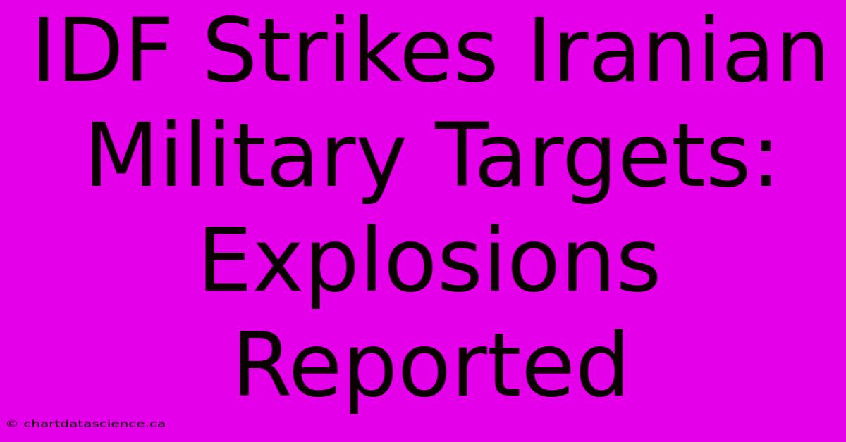 IDF Strikes Iranian Military Targets: Explosions Reported