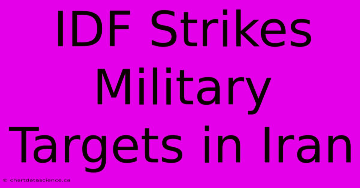 IDF Strikes Military Targets In Iran