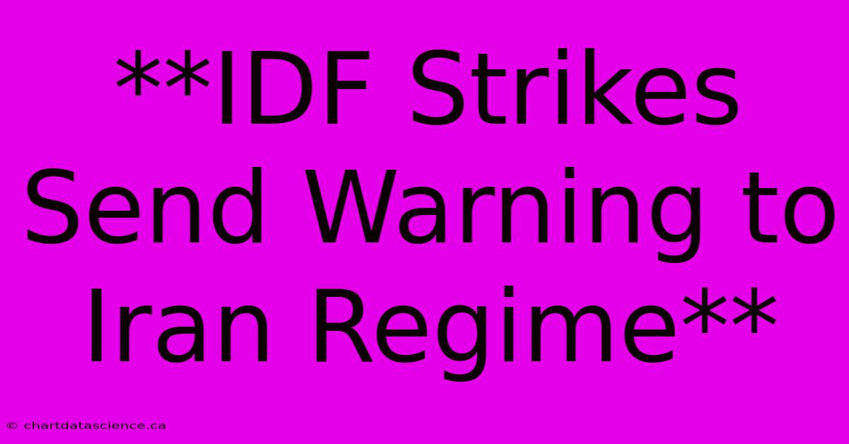 **IDF Strikes Send Warning To Iran Regime** 