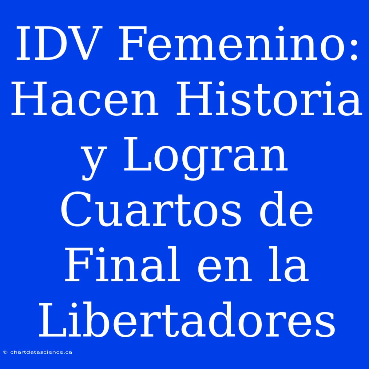 IDV Femenino: Hacen Historia Y Logran Cuartos De Final En La Libertadores