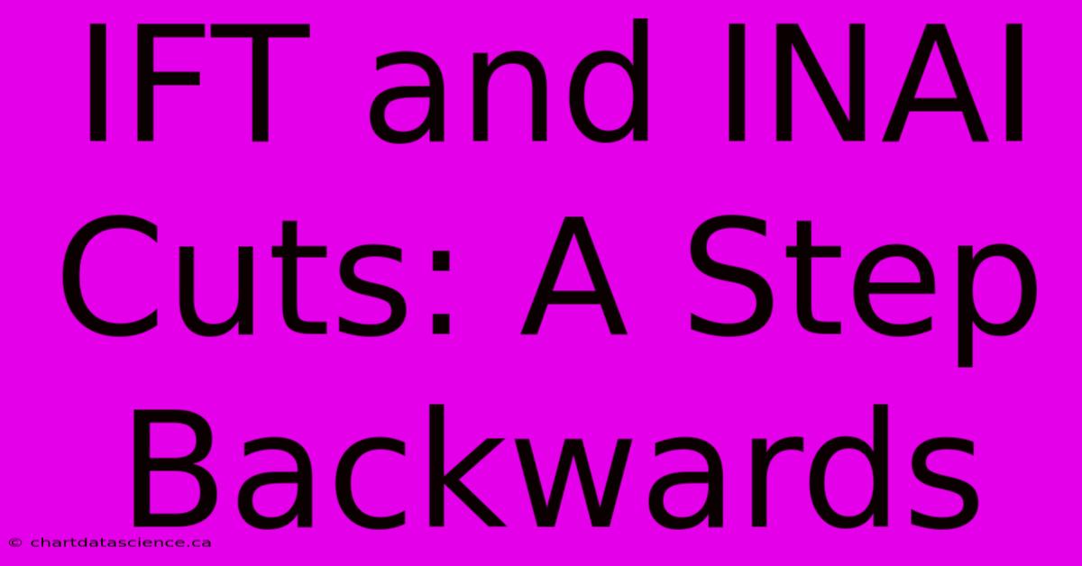 IFT And INAI Cuts: A Step Backwards