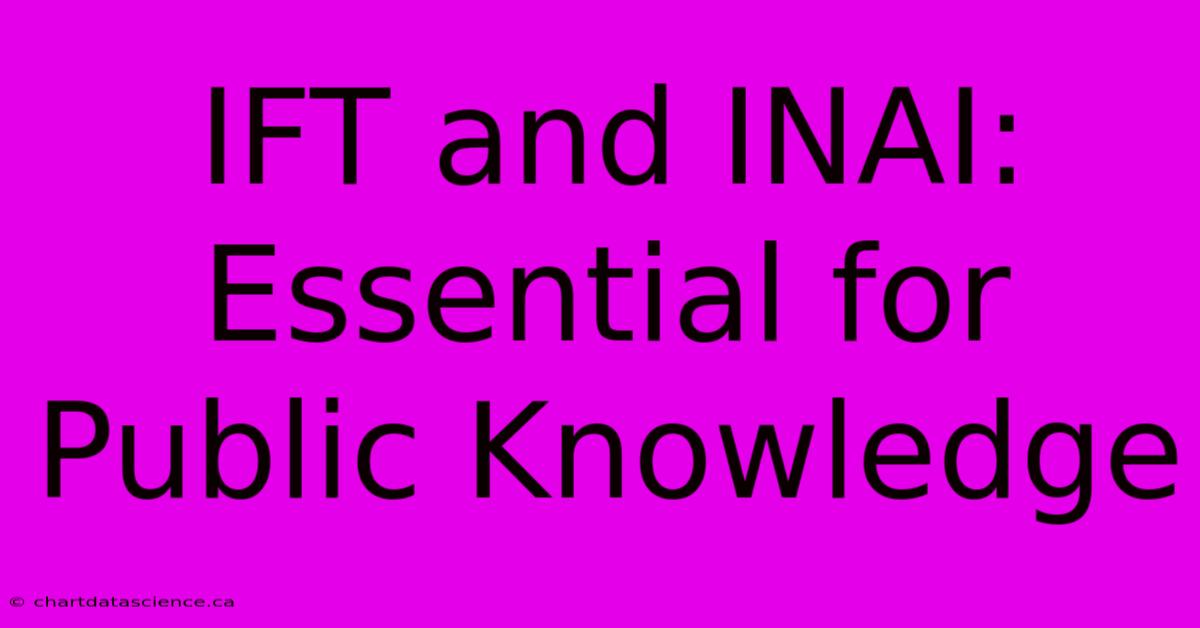 IFT And INAI: Essential For Public Knowledge