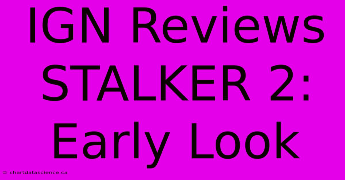 IGN Reviews STALKER 2: Early Look