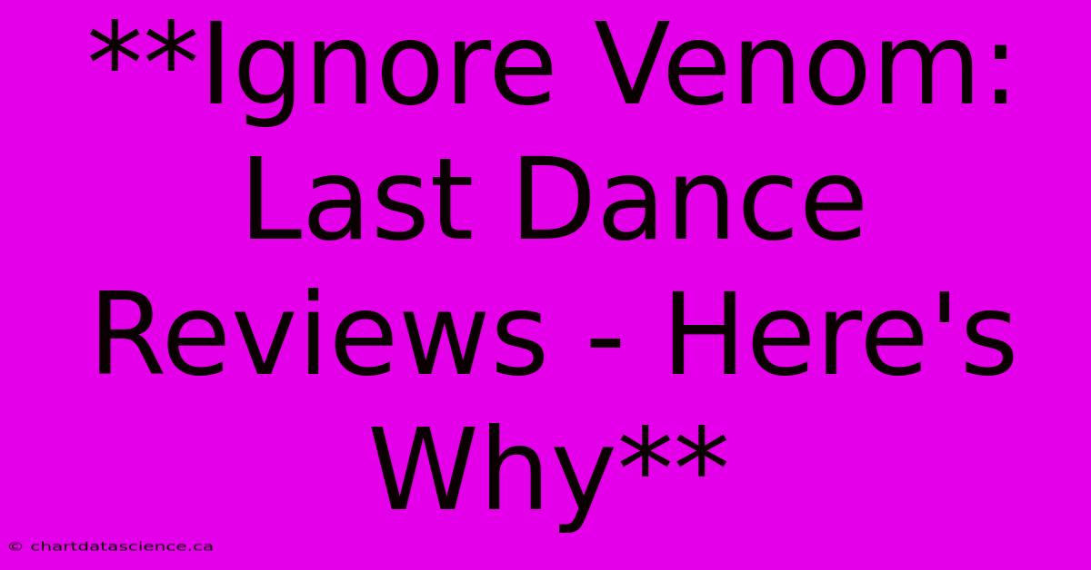 **Ignore Venom: Last Dance Reviews - Here's Why**