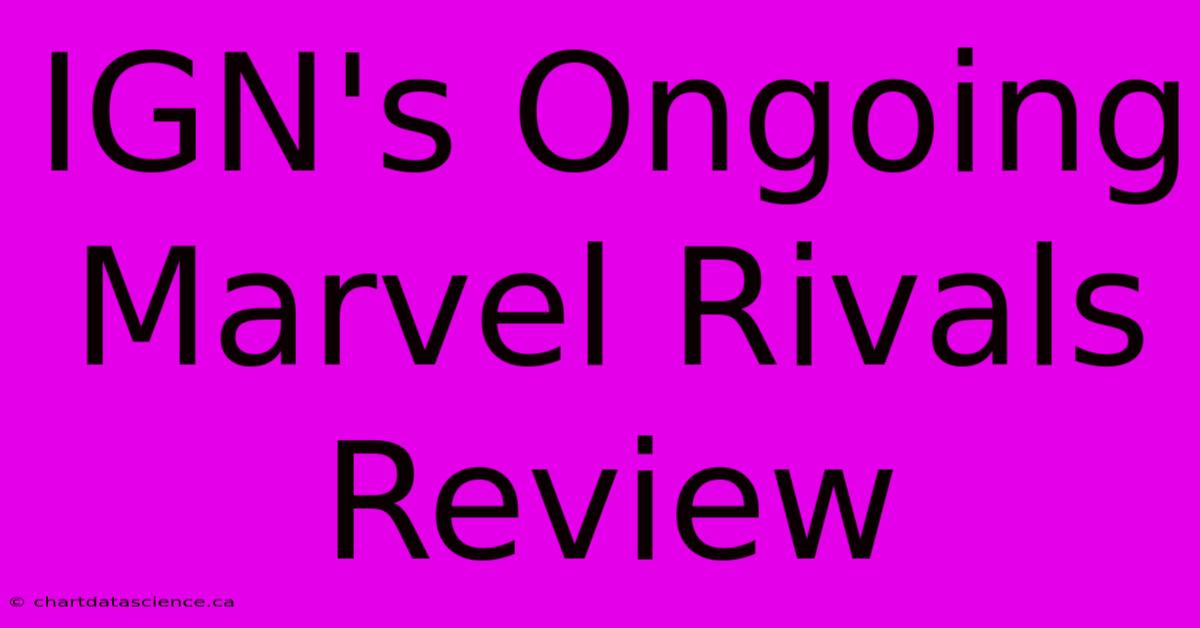 IGN's Ongoing Marvel Rivals Review