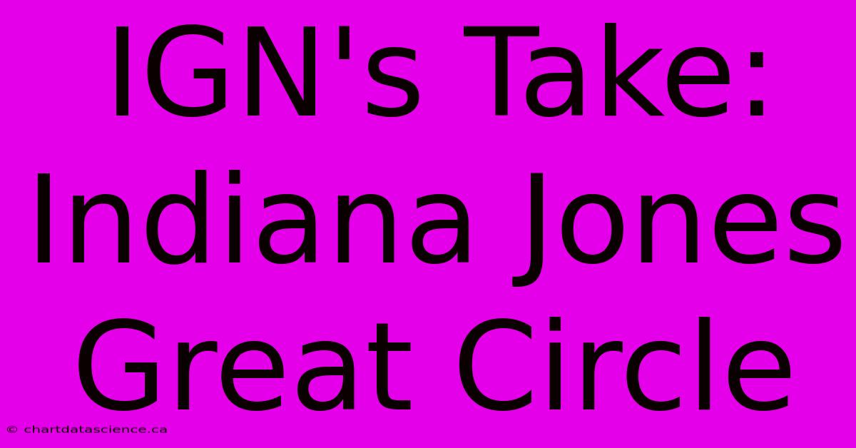 IGN's Take: Indiana Jones Great Circle