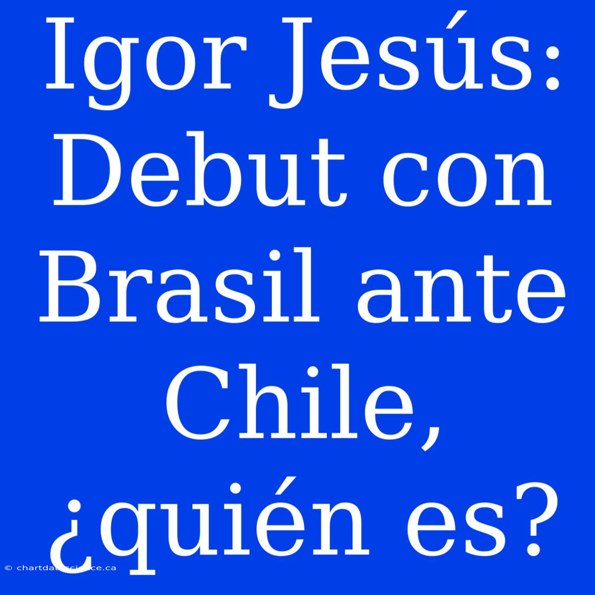 Igor Jesús: Debut Con Brasil Ante Chile, ¿quién Es?