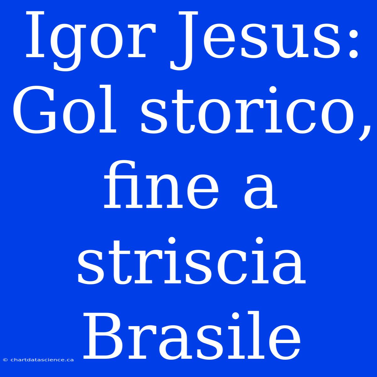 Igor Jesus: Gol Storico, Fine A Striscia Brasile