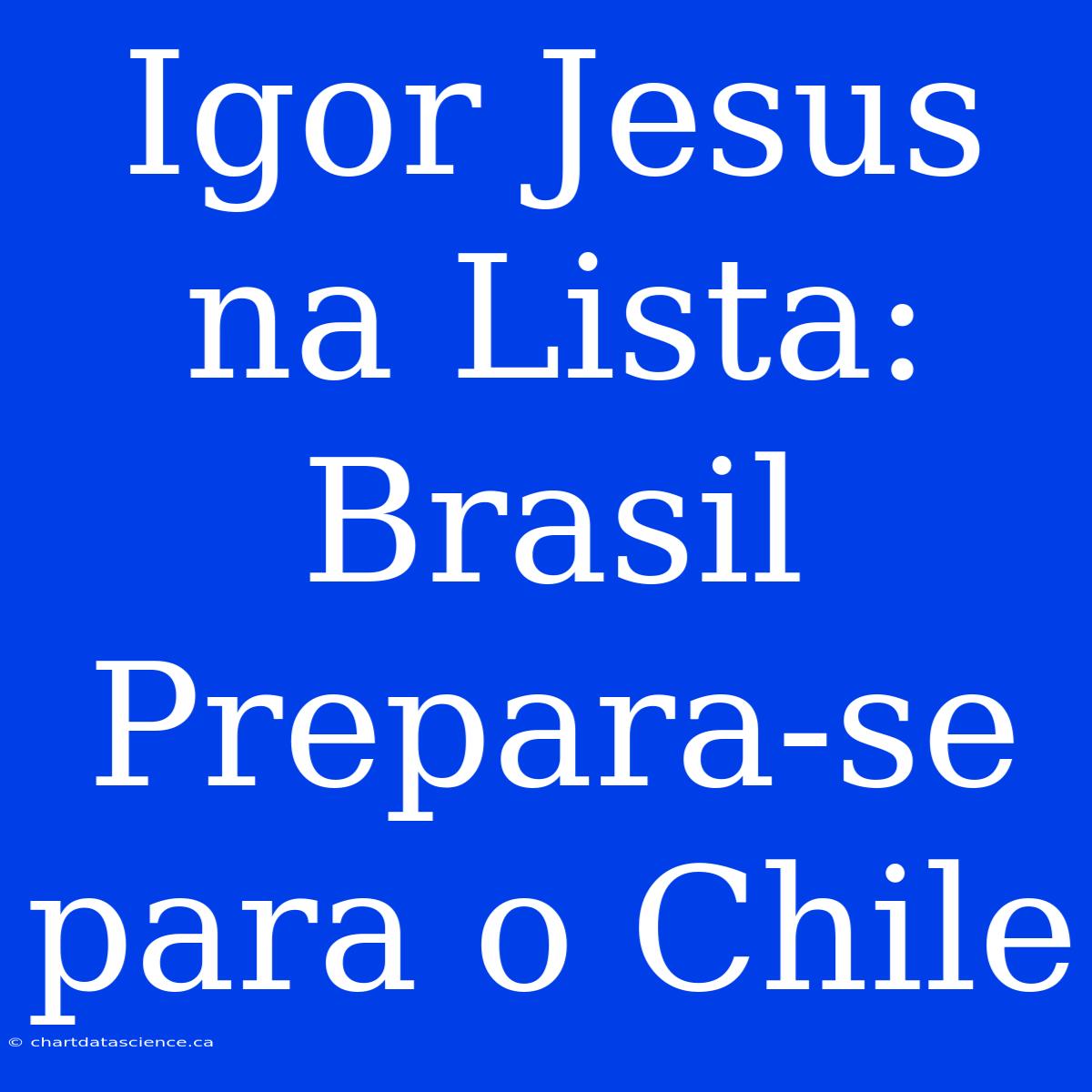 Igor Jesus Na Lista: Brasil Prepara-se Para O Chile