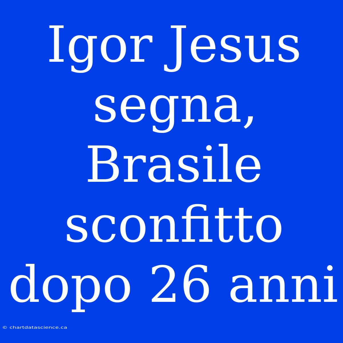 Igor Jesus Segna, Brasile Sconfitto Dopo 26 Anni