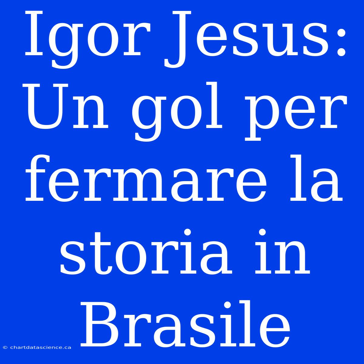 Igor Jesus: Un Gol Per Fermare La Storia In Brasile