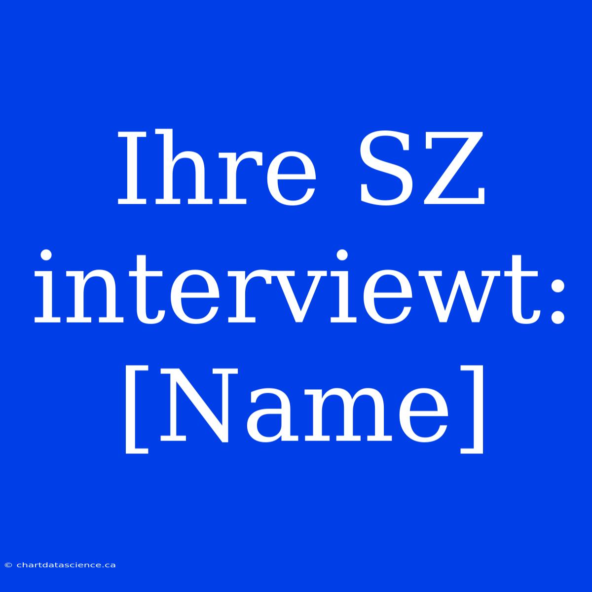 Ihre SZ Interviewt: [Name]