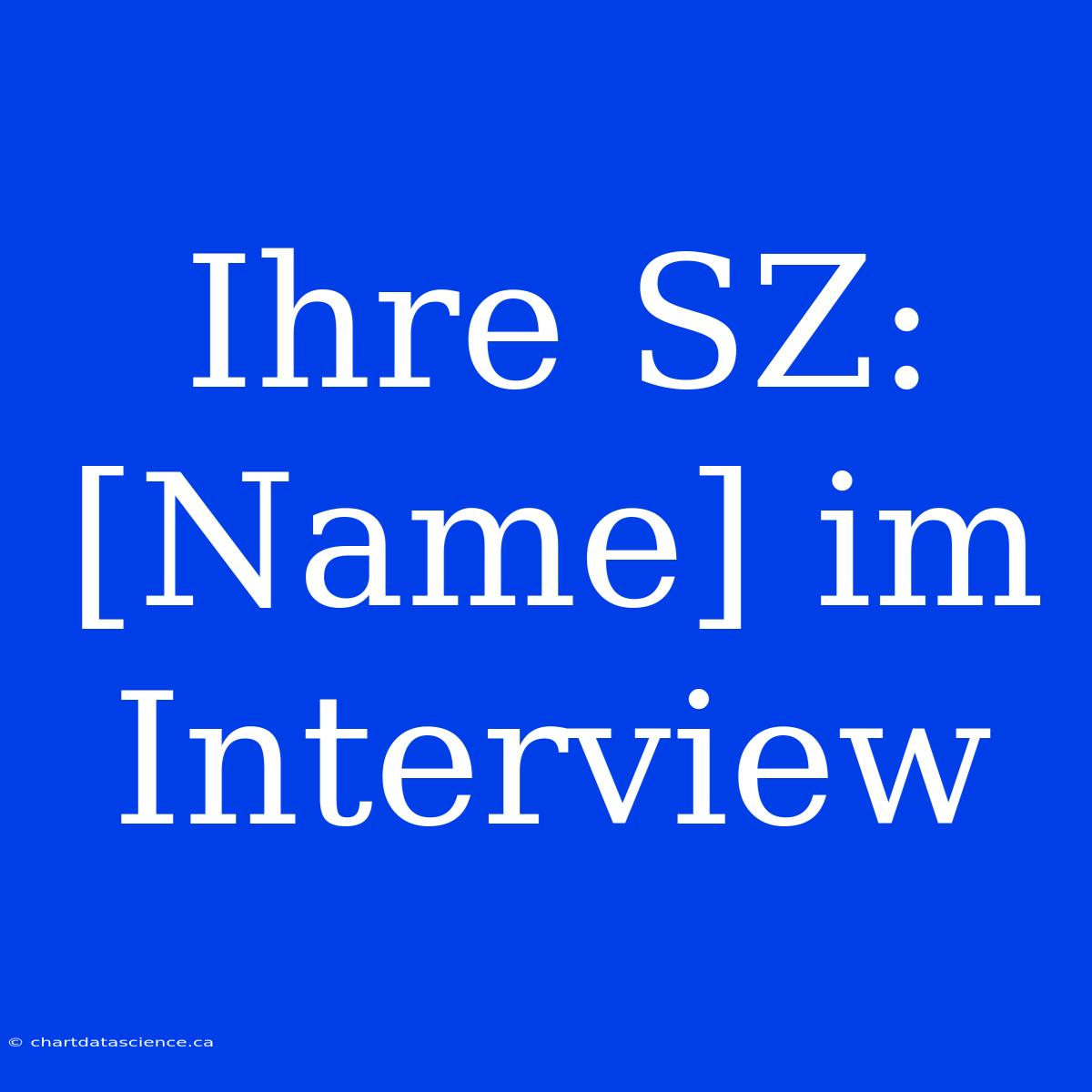 Ihre SZ: [Name] Im Interview